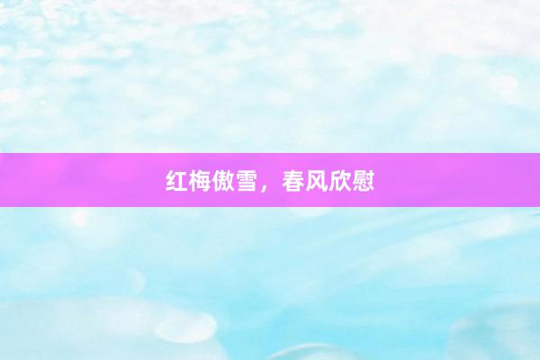红梅傲雪，春风欣慰