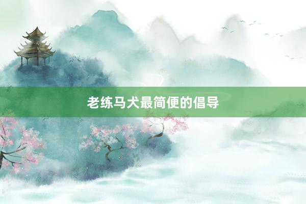老练马犬最简便的倡导