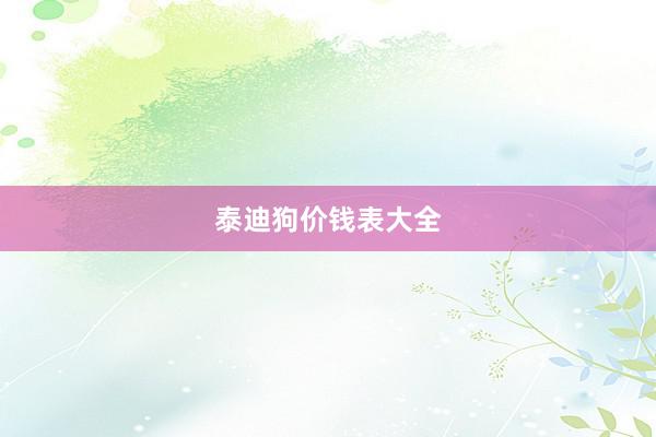 泰迪狗价钱表大全