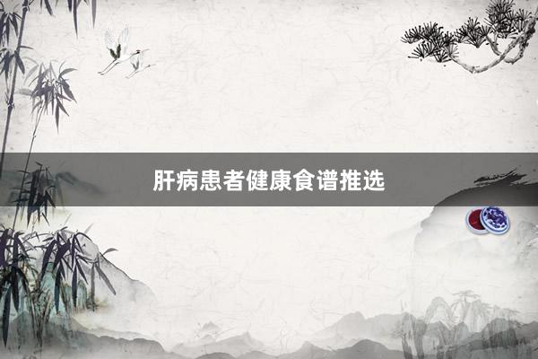 肝病患者健康食谱推选